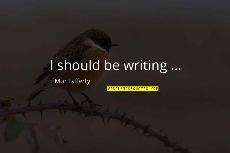 The Kind Of Woman I Want Quotes By Mur Lafferty: I should be writing ...