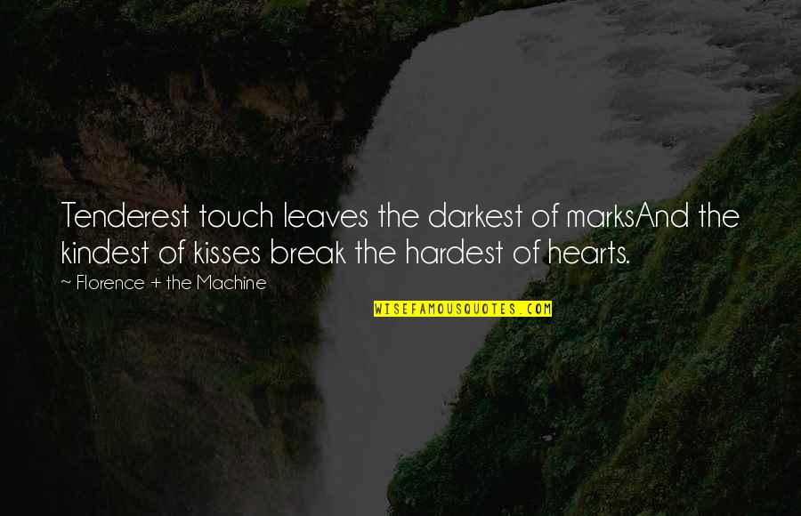 The Kindest Hearts Quotes By Florence + The Machine: Tenderest touch leaves the darkest of marksAnd the