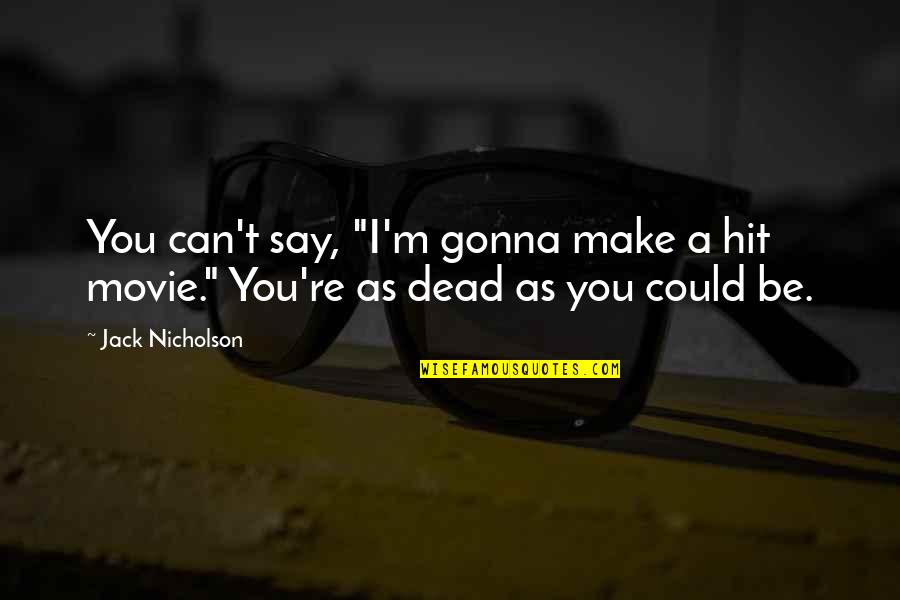 The Kindest Hearts Quotes By Jack Nicholson: You can't say, "I'm gonna make a hit