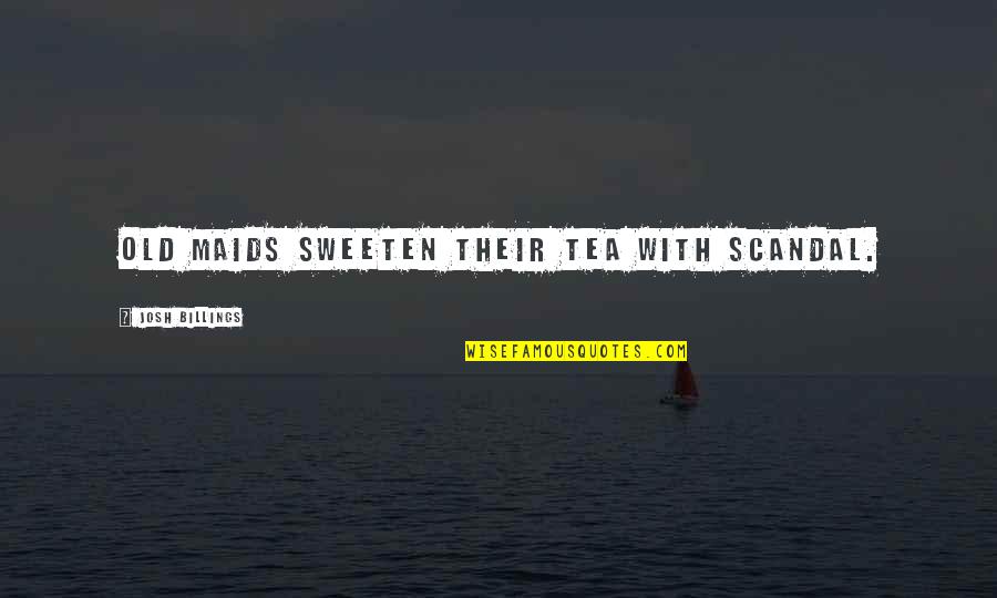 The Kindness Of Strangers Quotes By Josh Billings: Old maids sweeten their tea with scandal.