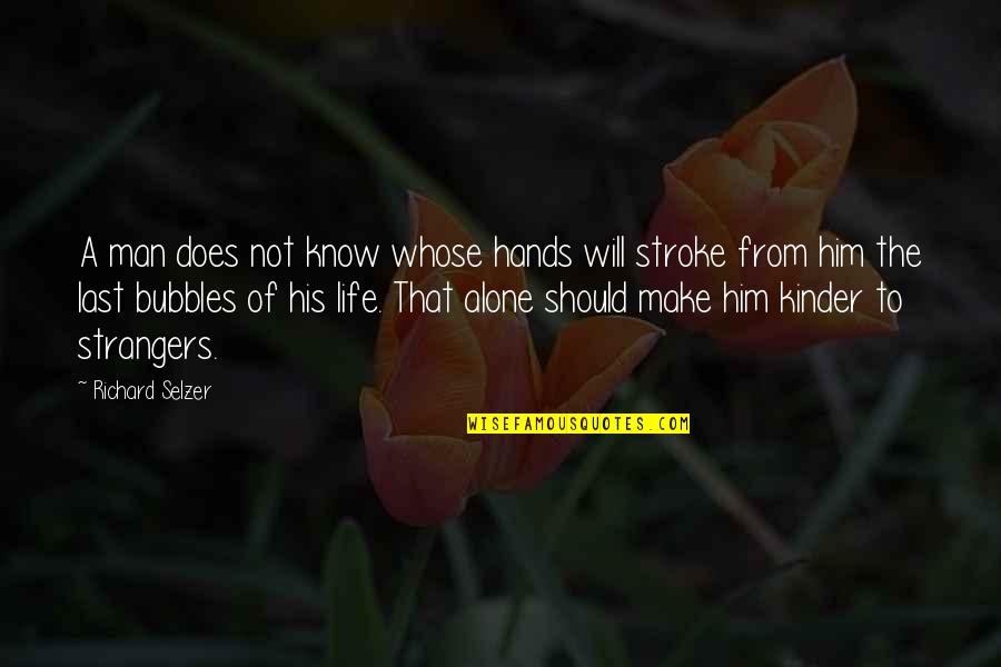 The Kindness Of Strangers Quotes By Richard Selzer: A man does not know whose hands will