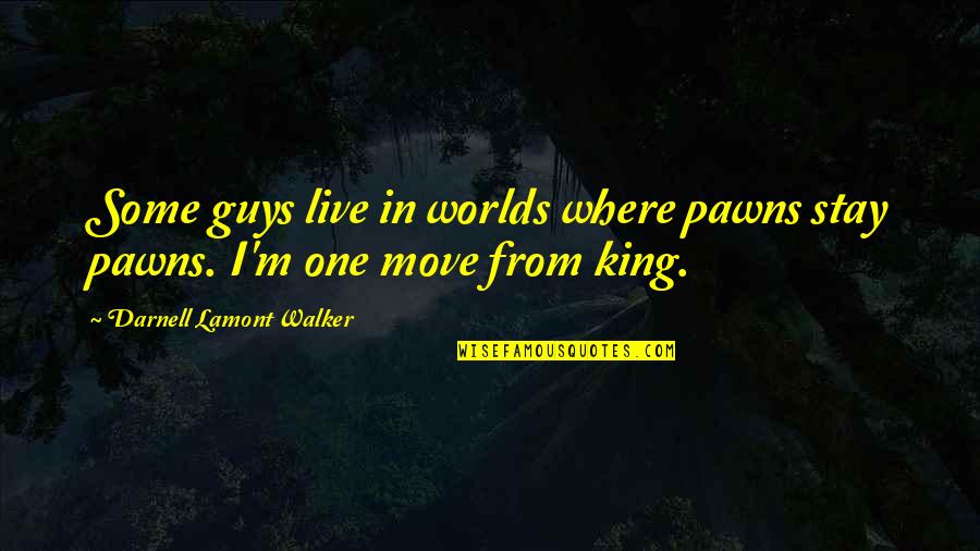 The King In Chess Quotes By Darnell Lamont Walker: Some guys live in worlds where pawns stay