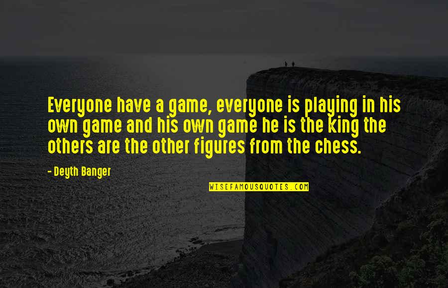 The King In Chess Quotes By Deyth Banger: Everyone have a game, everyone is playing in