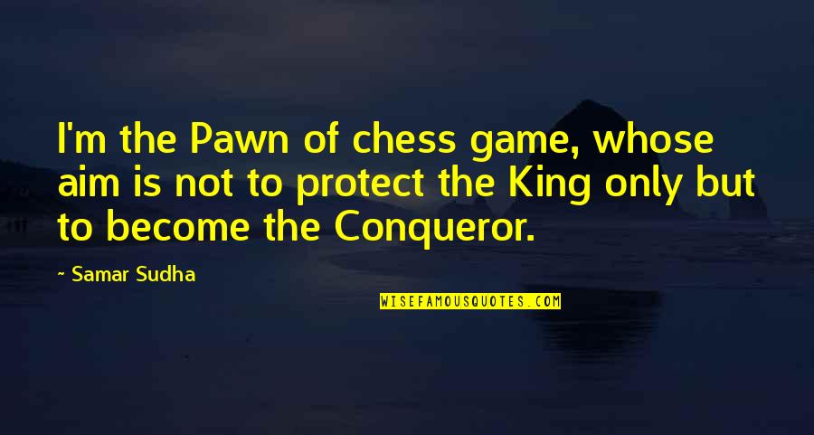 The King In Chess Quotes By Samar Sudha: I'm the Pawn of chess game, whose aim