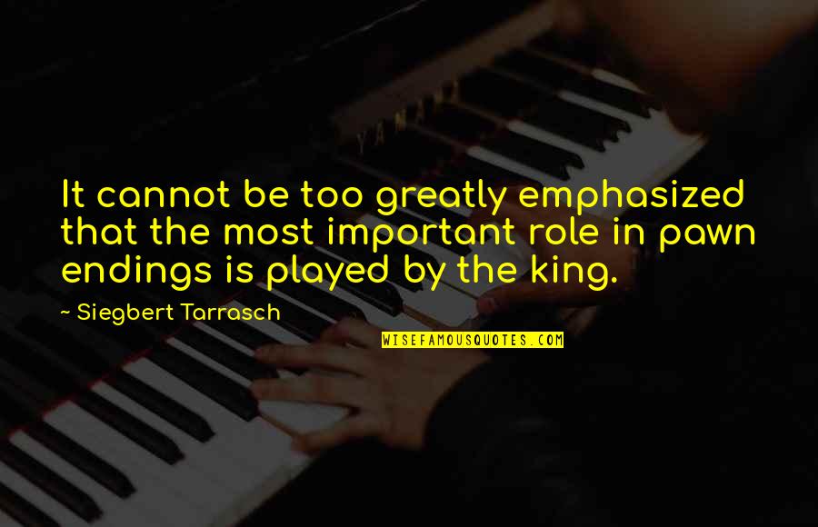 The King In Chess Quotes By Siegbert Tarrasch: It cannot be too greatly emphasized that the