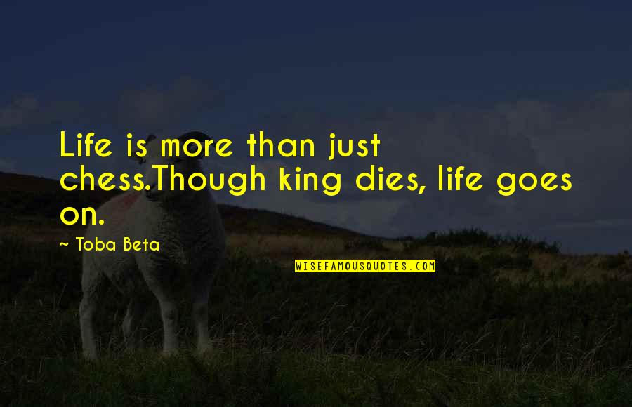 The King In Chess Quotes By Toba Beta: Life is more than just chess.Though king dies,