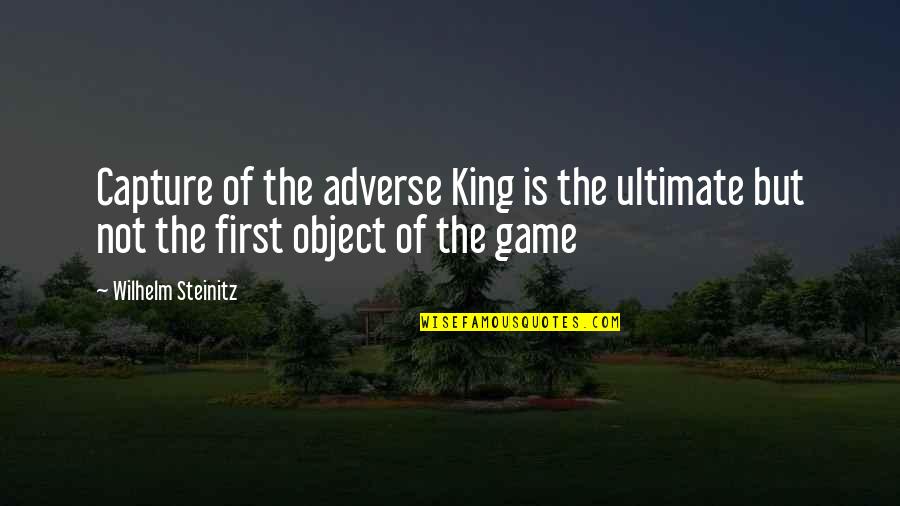 The King In Chess Quotes By Wilhelm Steinitz: Capture of the adverse King is the ultimate