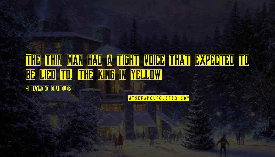 The King In Yellow Quotes By Raymond Chandler: The thin man had a tight voice that