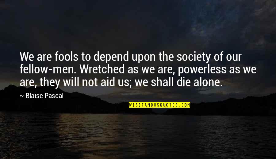 The King Of Hearts Quotes By Blaise Pascal: We are fools to depend upon the society
