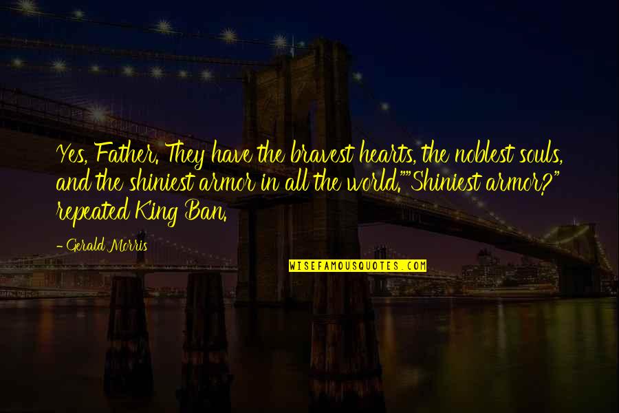 The King Of Hearts Quotes By Gerald Morris: Yes, Father. They have the bravest hearts, the