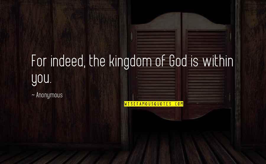 The Kingdom Of God Quotes By Anonymous: For indeed, the kingdom of God is within The Kingdom Of God Quotes By Anonymous: For indeed, the kingdom of God is within