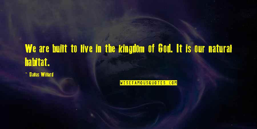 The Kingdom Of God Quotes By Dallas Willard: We are built to live in the kingdom