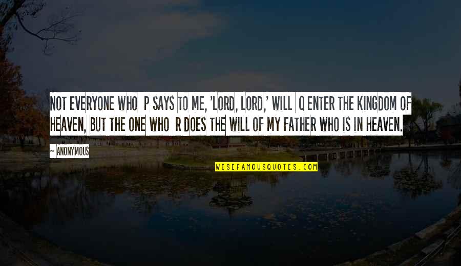 The Kingdom Of Heaven Quotes By Anonymous: Not everyone who p says to me, 'Lord, The Kingdom Of Heaven Quotes By Anonymous: Not everyone who p says to me, 'Lord,
