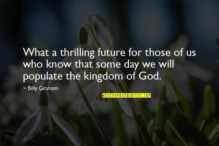 The Kingdom Of Heaven Quotes By Billy Graham: What a thrilling future for those of us The Kingdom Of Heaven Quotes By Billy Graham: What a thrilling future for those of us