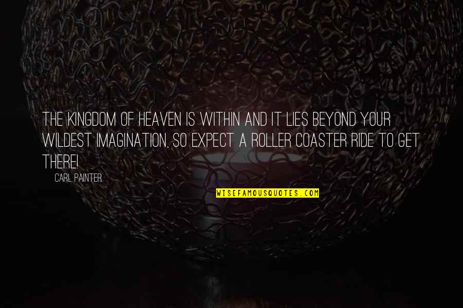 The Kingdom Of Heaven Quotes By Carl Painter: The Kingdom of Heaven is within and it The Kingdom Of Heaven Quotes By Carl Painter: The Kingdom of Heaven is within and it
