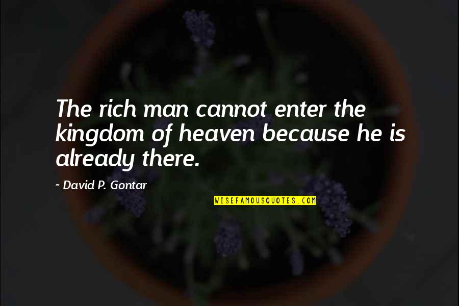 The Kingdom Of Heaven Quotes By David P. Gontar: The rich man cannot enter the kingdom of