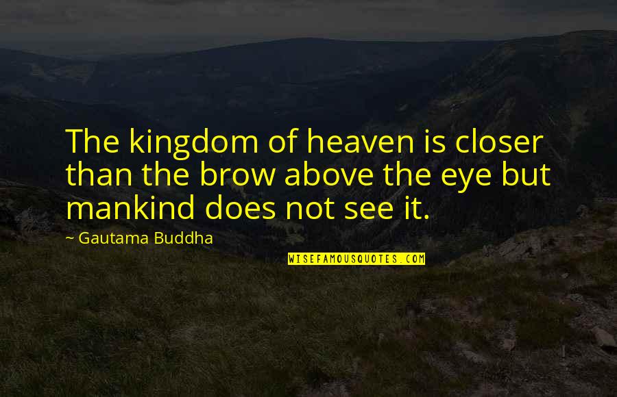The Kingdom Of Heaven Quotes By Gautama Buddha: The kingdom of heaven is closer than the The Kingdom Of Heaven Quotes By Gautama Buddha: The kingdom of heaven is closer than the