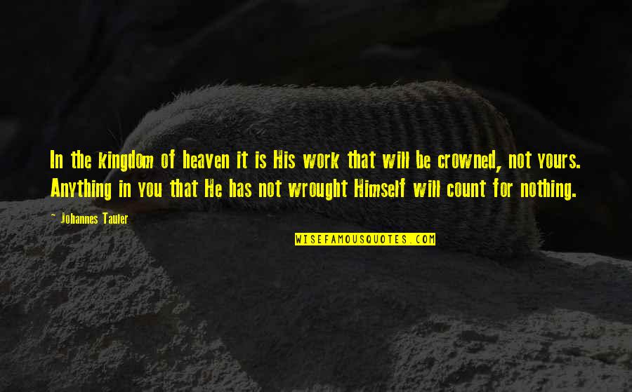 The Kingdom Of Heaven Quotes By Johannes Tauler: In the kingdom of heaven it is His The Kingdom Of Heaven Quotes By Johannes Tauler: In the kingdom of heaven it is His