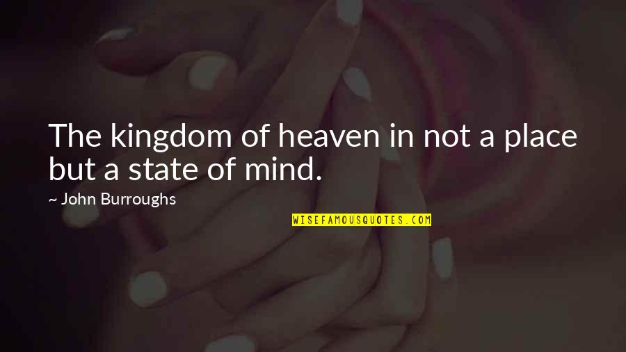 The Kingdom Of Heaven Quotes By John Burroughs: The kingdom of heaven in not a place The Kingdom Of Heaven Quotes By John Burroughs: The kingdom of heaven in not a place