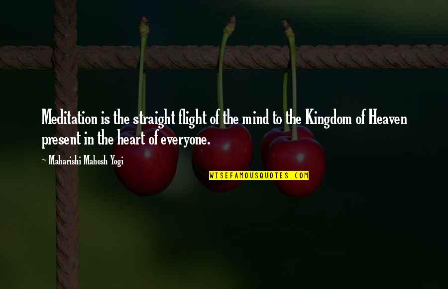 The Kingdom Of Heaven Quotes By Maharishi Mahesh Yogi: Meditation is the straight flight of the mind The Kingdom Of Heaven Quotes By Maharishi Mahesh Yogi: Meditation is the straight flight of the mind
