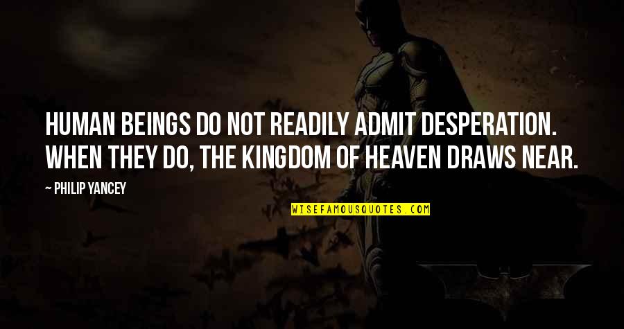 The Kingdom Of Heaven Quotes By Philip Yancey: Human beings do not readily admit desperation. When The Kingdom Of Heaven Quotes By Philip Yancey: Human beings do not readily admit desperation. When