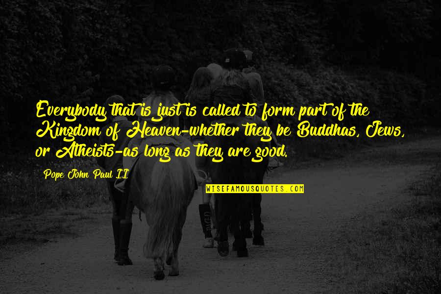 The Kingdom Of Heaven Quotes By Pope John Paul II: Everybody that is just is called to form The Kingdom Of Heaven Quotes By Pope John Paul II: Everybody that is just is called to form
