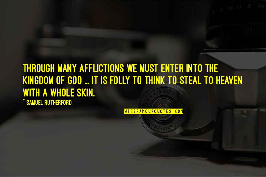 The Kingdom Of Heaven Quotes By Samuel Rutherford: Through many afflictions we must enter into the The Kingdom Of Heaven Quotes By Samuel Rutherford: Through many afflictions we must enter into the