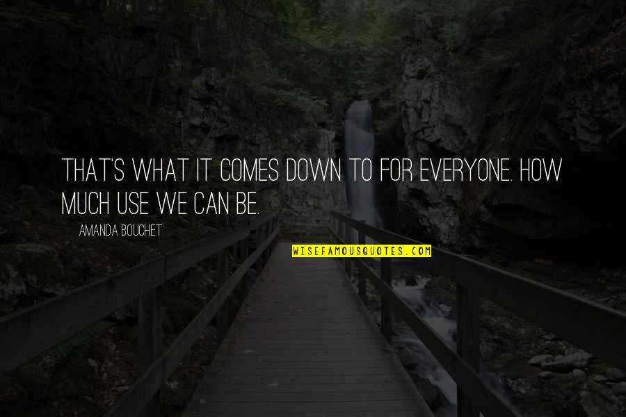 The Kingmaker Quotes By Amanda Bouchet: That's what it comes down to for everyone. The Kingmaker Quotes By Amanda Bouchet: That's what it comes down to for everyone.