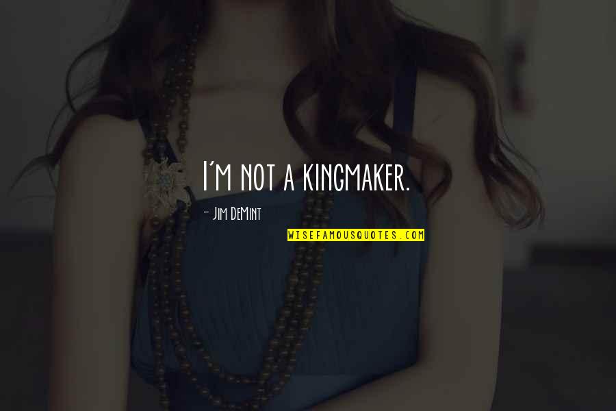 The Kingmaker Quotes By Jim DeMint: I'm not a kingmaker.