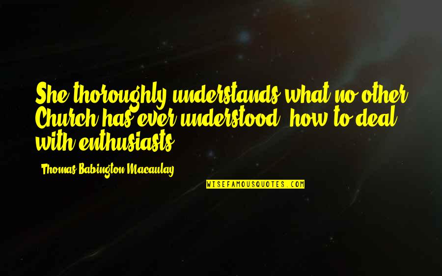 The Kingmaker Quotes By Thomas Babington Macaulay: She thoroughly understands what no other Church has