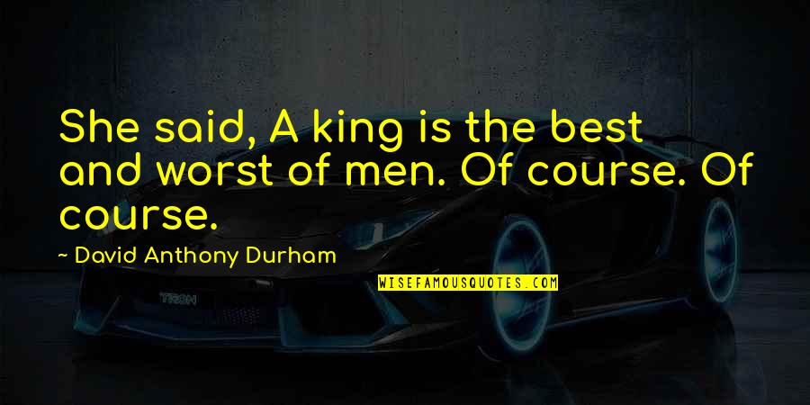 The Kings Men Quotes By David Anthony Durham: She said, A king is the best and