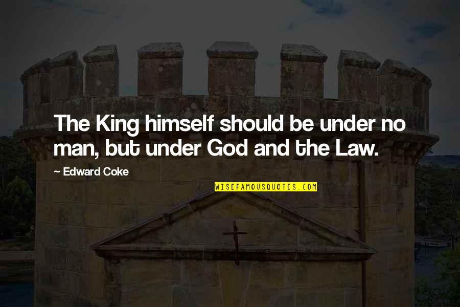 The Kings Men Quotes By Edward Coke: The King himself should be under no man,