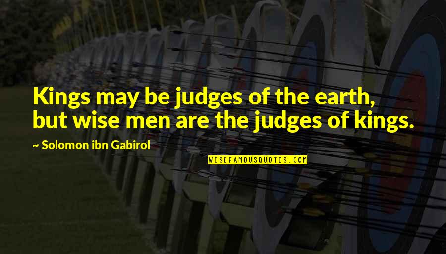 The Kings Men Quotes By Solomon Ibn Gabirol: Kings may be judges of the earth, but