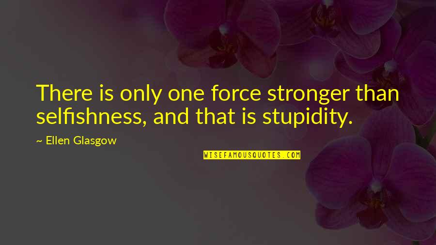 The King's Speech Quotes By Ellen Glasgow: There is only one force stronger than selfishness,