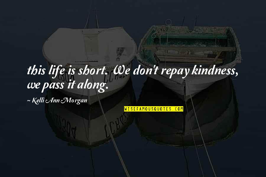 The King's Speech Quotes By Kelli Ann Morgan: this life is short. We don't repay kindness,