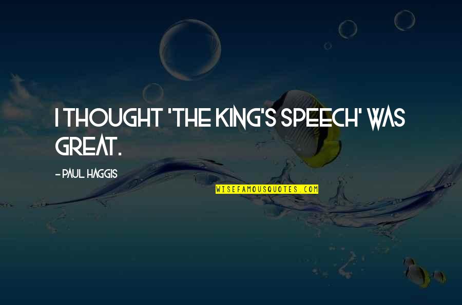 The King's Speech Quotes By Paul Haggis: I thought 'The King's Speech' was great.