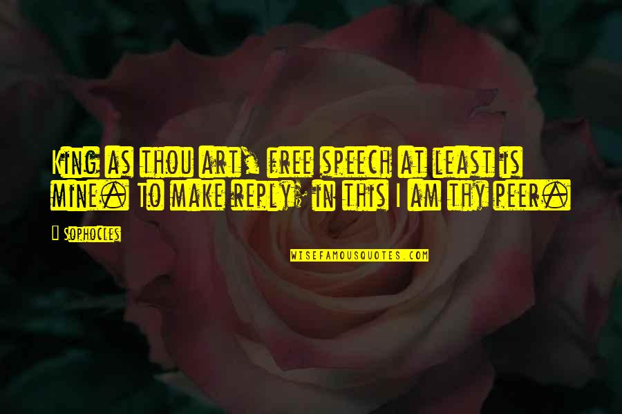 The King's Speech Quotes By Sophocles: King as thou art, free speech at least