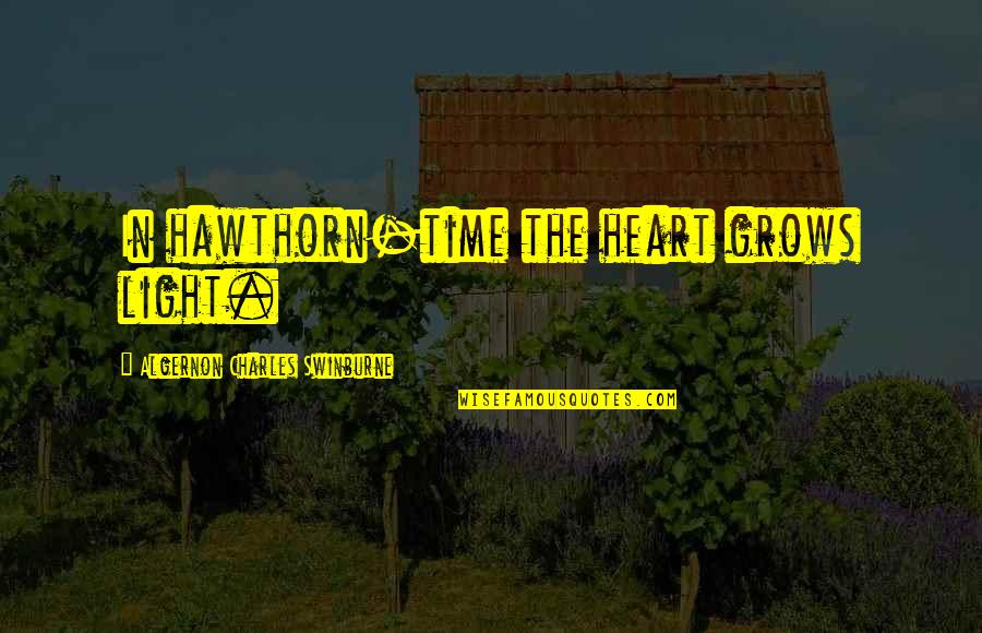 The Kissing Booth 2 Quotes By Algernon Charles Swinburne: In hawthorn-time the heart grows light. The Kissing Booth 2 Quotes By Algernon Charles Swinburne: In hawthorn-time the heart grows light.