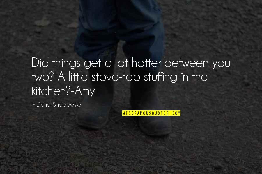 The Kitchen Quotes By Daria Snadowsky: Did things get a lot hotter between you