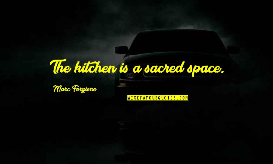 The Kitchen Quotes By Marc Forgione: The kitchen is a sacred space.