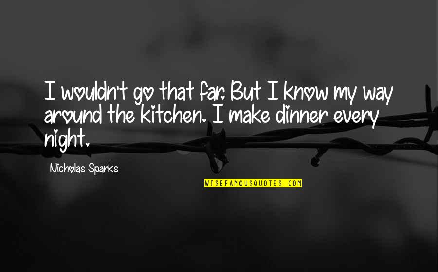 The Kitchen Quotes By Nicholas Sparks: I wouldn't go that far. But I know