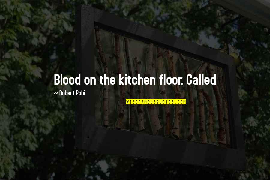 The Kitchen Quotes By Robert Pobi: Blood on the kitchen floor. Called