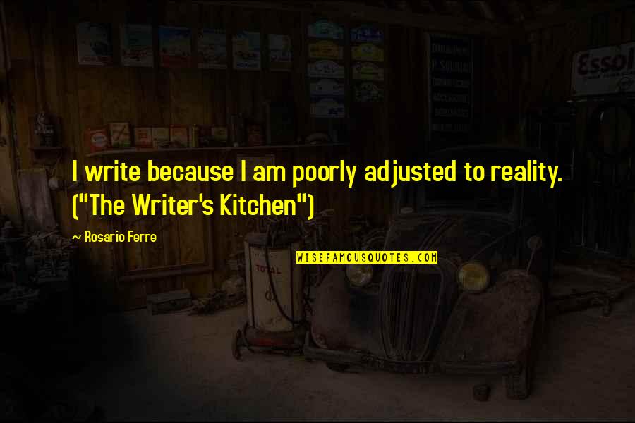 The Kitchen Quotes By Rosario Ferre: I write because I am poorly adjusted to