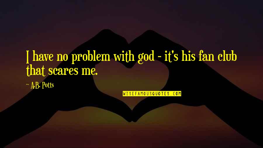 The Kite Runner Friendship Quotes By A.B. Potts: I have no problem with god - it's