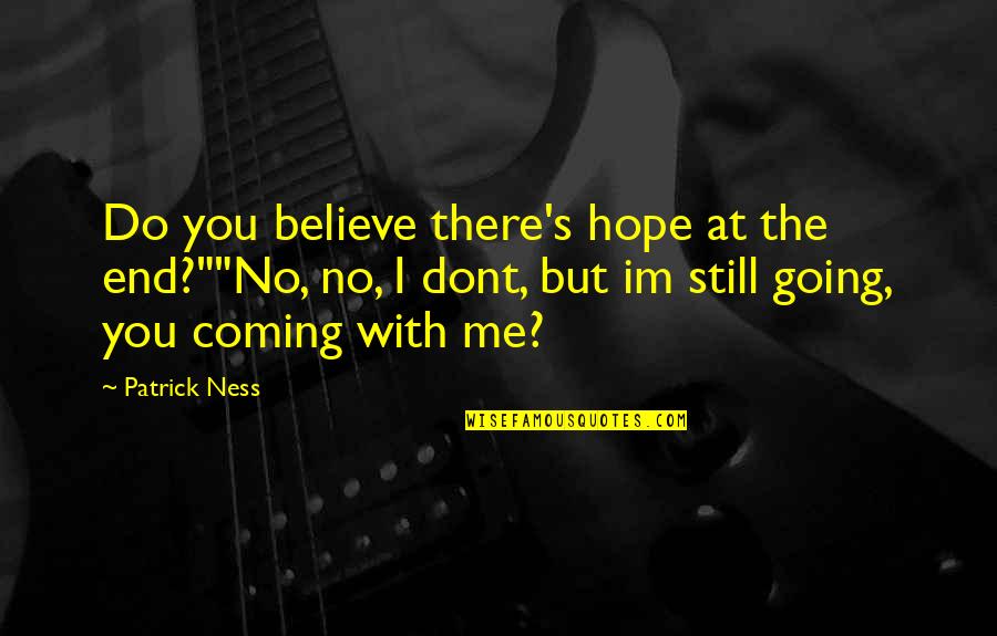 The Knife Of Never Letting Go Hope Quotes By Patrick Ness: Do you believe there's hope at the end?""No,