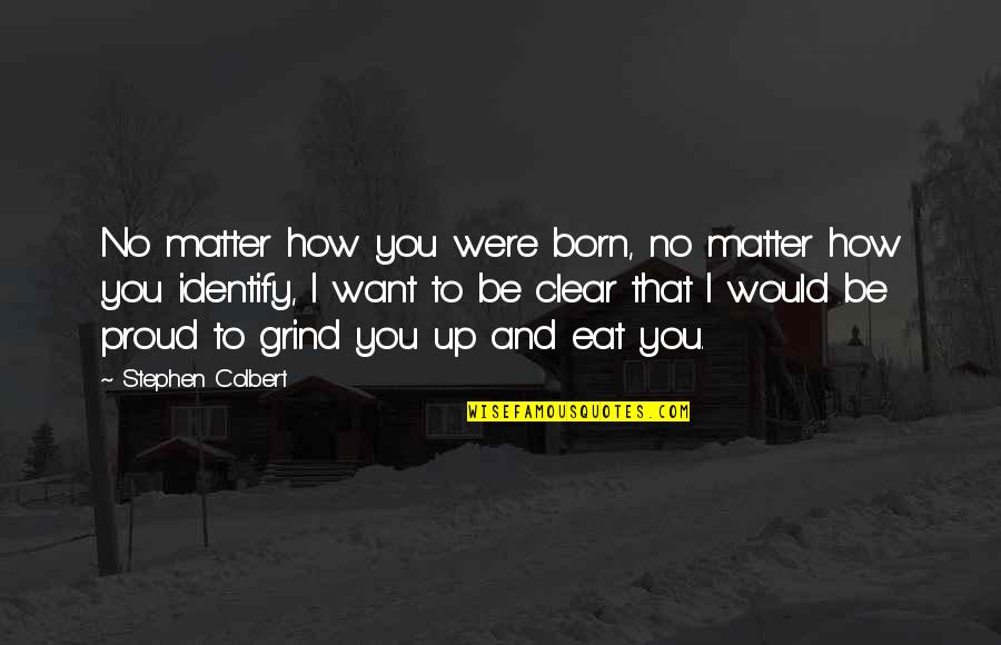 The Knights Who Say Ni Quotes By Stephen Colbert: No matter how you were born, no matter The Knights Who Say Ni Quotes By Stephen Colbert: No matter how you were born, no matter