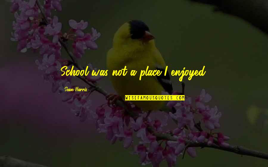 The Knothole In To Kill A Mockingbird Quotes By Sean Harris: School was not a place I enjoyed. The Knothole In To Kill A Mockingbird Quotes By Sean Harris: School was not a place I enjoyed.