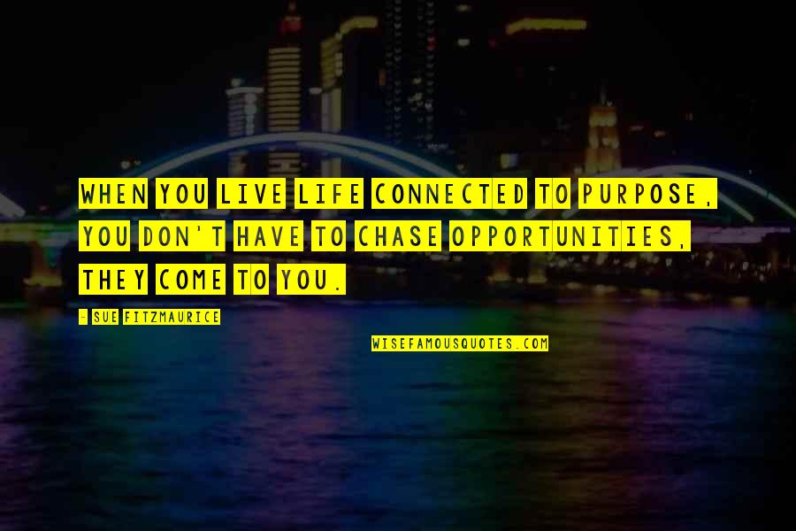 The Knowledge Gap Natalie Wexler Quotes By Sue Fitzmaurice: When you live life connected to purpose, you The Knowledge Gap Natalie Wexler Quotes By Sue Fitzmaurice: When you live life connected to purpose, you