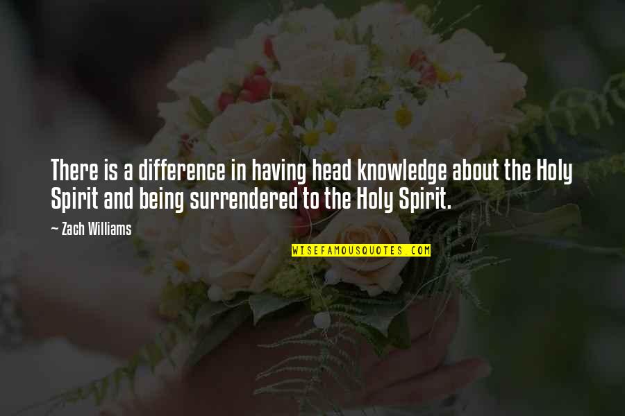The Knowledge Of The Holy Quotes By Zach Williams: There is a difference in having head knowledge