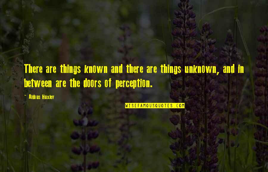 The Known And Unknown Quotes By Aldous Huxley: There are things known and there are things